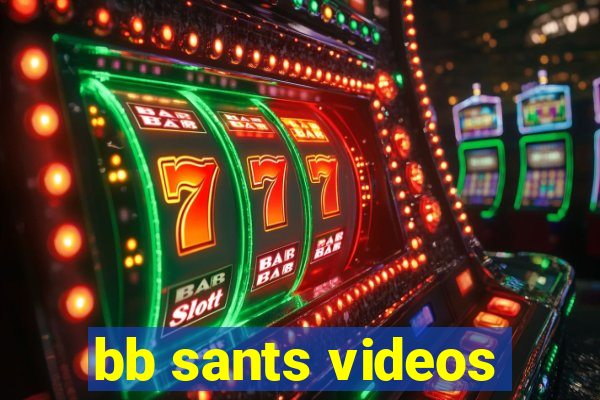 bb sants videos